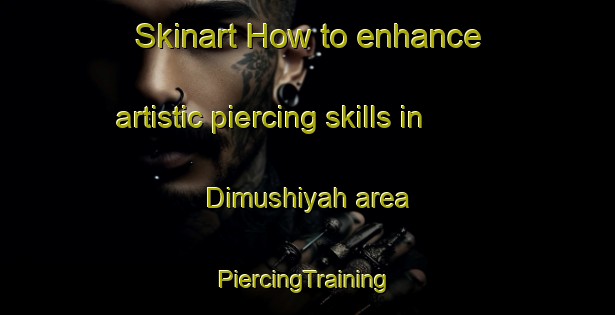 Skinart How to enhance artistic piercing skills in Dimushiyah area | #PiercingTraining #PiercingClasses #SkinartTraining-Egypt