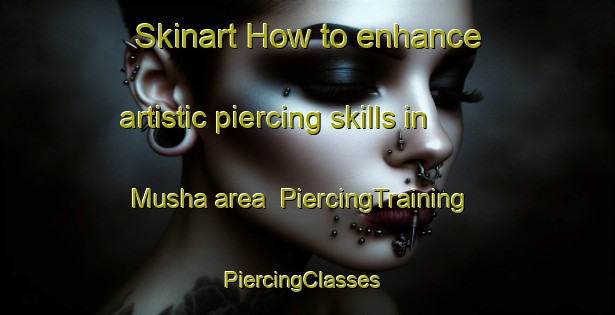 Skinart How to enhance artistic piercing skills in Musha area | PiercingTraining | PiercingClasses | SkinartTraining-Egypt