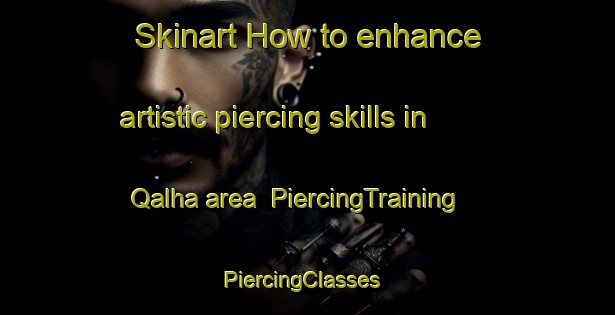 Skinart How to enhance artistic piercing skills in Qalha area | PiercingTraining | PiercingClasses | SkinartTraining-Egypt
