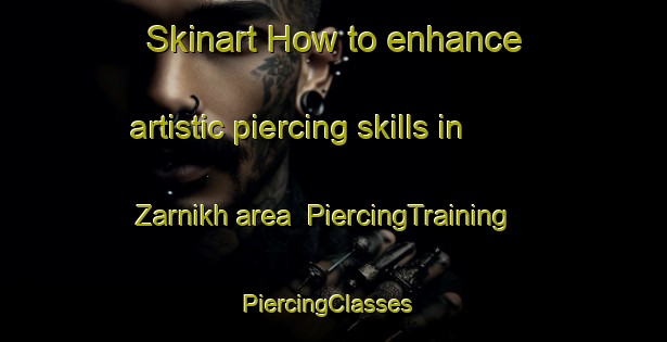Skinart How to enhance artistic piercing skills in Zarnikh area | PiercingTraining | PiercingClasses | SkinartTraining-Egypt