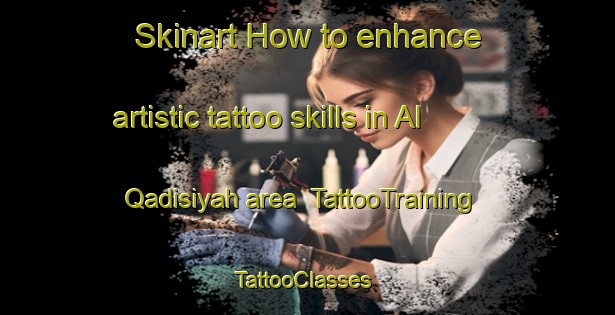 Skinart How to enhance artistic tattoo skills in Al Qadisiyah area | TattooTraining | TattooClasses | SkinartTraining-Egypt