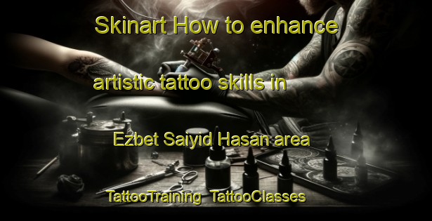 Skinart How to enhance artistic tattoo skills in Ezbet Saiyid Hasan area | TattooTraining | TattooClasses | SkinartTraining-Egypt