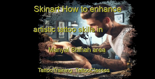 Skinart How to enhance artistic tattoo skills in Manyal Shihah area | TattooTraining | TattooClasses | SkinartTraining-Egypt