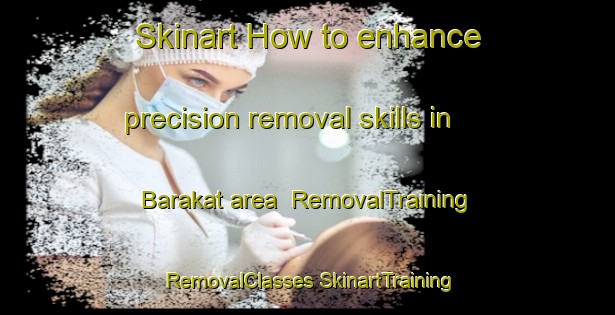 Skinart How to enhance precision removal skills in Barakat area | #RemovalTraining #RemovalClasses #SkinartTraining-Egypt