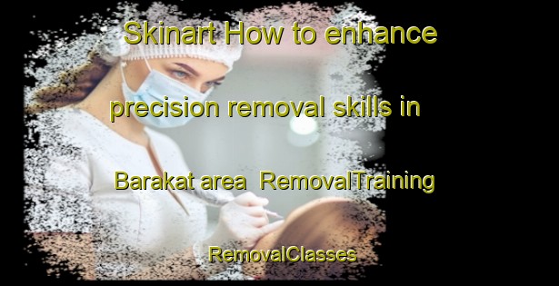 Skinart How to enhance precision removal skills in Barakat area | RemovalTraining | RemovalClasses | SkinartTraining-Egypt