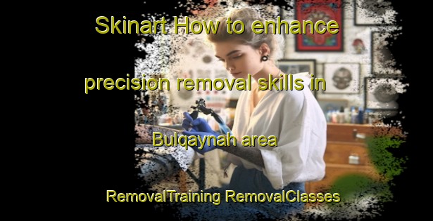 Skinart How to enhance precision removal skills in Bulqaynah area | #RemovalTraining #RemovalClasses #SkinartTraining-Egypt