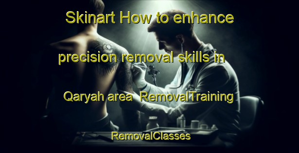 Skinart How to enhance precision removal skills in Qaryah area | RemovalTraining | RemovalClasses | SkinartTraining-Egypt