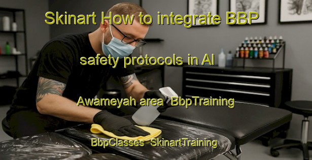 Skinart How to integrate BBP safety protocols in Al Awameyah area | BbpTraining | BbpClasses | SkinartTraining-Egypt