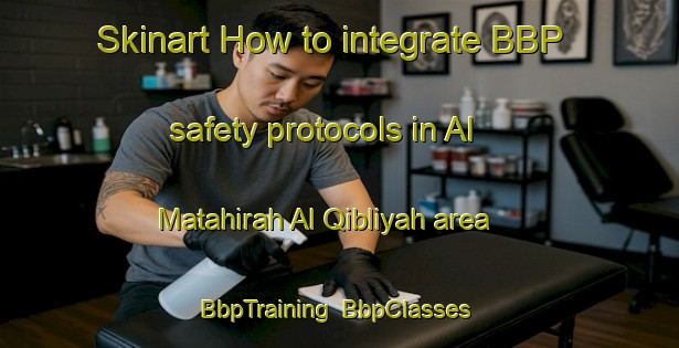 Skinart How to integrate BBP safety protocols in Al Matahirah Al Qibliyah area | BbpTraining | BbpClasses | SkinartTraining-Egypt