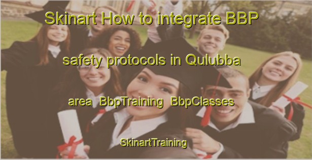 Skinart How to integrate BBP safety protocols in Qulubba area | BbpTraining | BbpClasses | SkinartTraining-Egypt