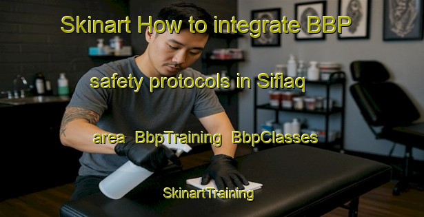 Skinart How to integrate BBP safety protocols in Siflaq area | BbpTraining | BbpClasses | SkinartTraining-Egypt