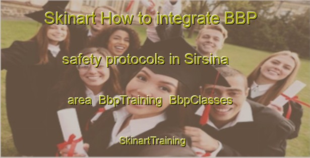 Skinart How to integrate BBP safety protocols in Sirsina area | BbpTraining | BbpClasses | SkinartTraining-Egypt