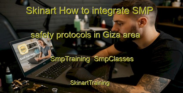 Skinart How to integrate SMP safety protocols in Giza area | SmpTraining | SmpClasses | SkinartTraining-Egypt