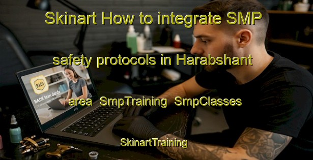 Skinart How to integrate SMP safety protocols in Harabshant area | SmpTraining | SmpClasses | SkinartTraining-Egypt