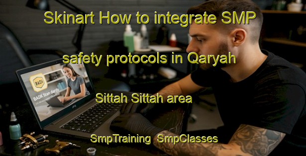 Skinart How to integrate SMP safety protocols in Qaryah Sittah Sittah area | SmpTraining | SmpClasses | SkinartTraining-Egypt