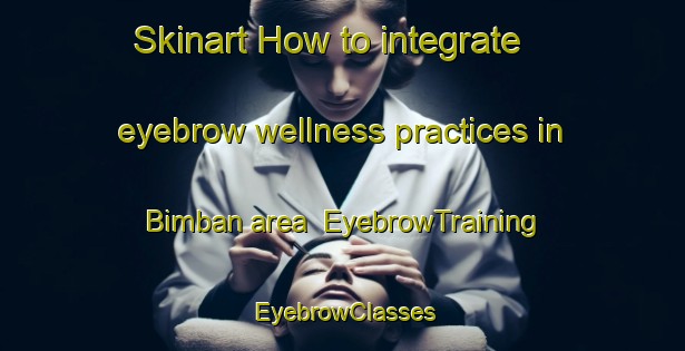 Skinart How to integrate eyebrow wellness practices in Bimban area | EyebrowTraining | EyebrowClasses | SkinartTraining-Egypt