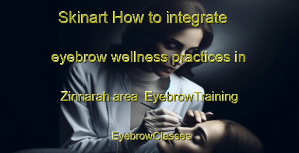 Skinart How to integrate eyebrow wellness practices in Zinnarah area | EyebrowTraining | EyebrowClasses | SkinartTraining-Egypt