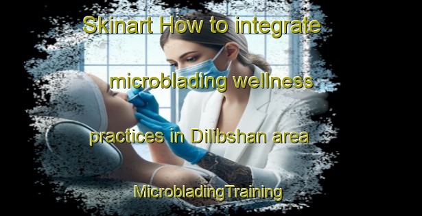 Skinart How to integrate microblading wellness practices in Dilibshan area | #MicrobladingTraining #MicrobladingClasses #SkinartTraining-Egypt