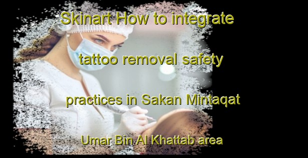 Skinart How to integrate tattoo removal safety practices in Sakan Mintaqat Umar Bin Al Khattab area | RemovalTraining | RemovalClasses | SkinartTraining-Egypt