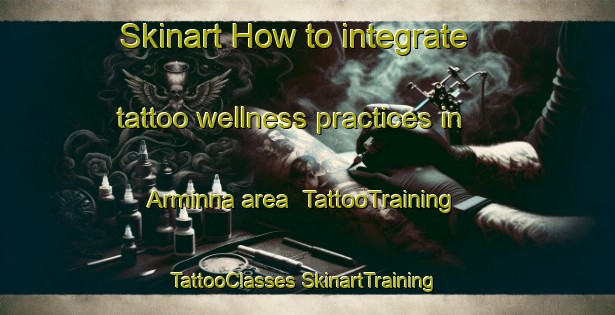 Skinart How to integrate tattoo wellness practices in Arminna area | #TattooTraining #TattooClasses #SkinartTraining-Egypt