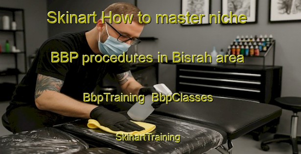 Skinart How to master niche BBP procedures in Bisrah area | BbpTraining | BbpClasses | SkinartTraining-Egypt