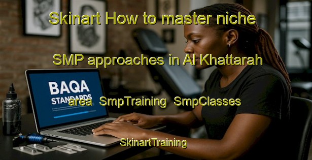 Skinart How to master niche SMP approaches in Al Khattarah area | SmpTraining | SmpClasses | SkinartTraining-Egypt