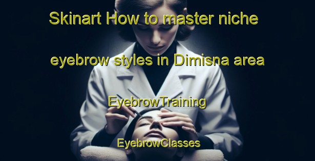 Skinart How to master niche eyebrow styles in Dimisna area | EyebrowTraining | EyebrowClasses | SkinartTraining-Egypt