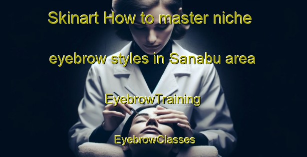 Skinart How to master niche eyebrow styles in Sanabu area | EyebrowTraining | EyebrowClasses | SkinartTraining-Egypt