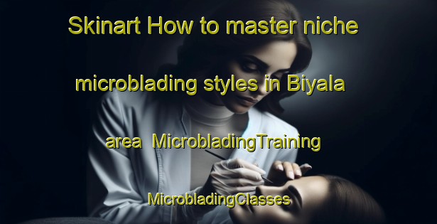 Skinart How to master niche microblading styles in Biyala area | #MicrobladingTraining #MicrobladingClasses #SkinartTraining-Egypt