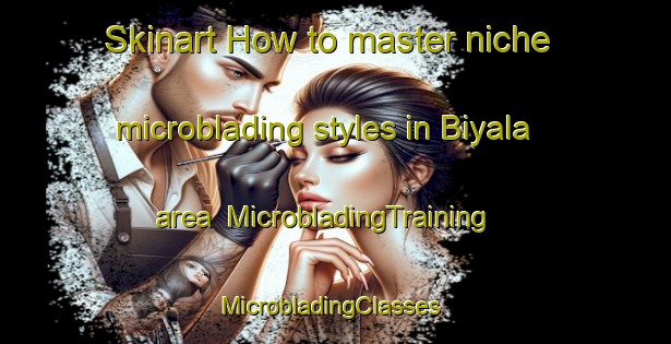 Skinart How to master niche microblading styles in Biyala area | MicrobladingTraining | MicrobladingClasses | SkinartTraining-Egypt