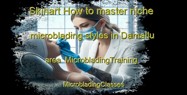 Skinart How to master niche microblading styles in Damallu area | #MicrobladingTraining #MicrobladingClasses #SkinartTraining-Egypt