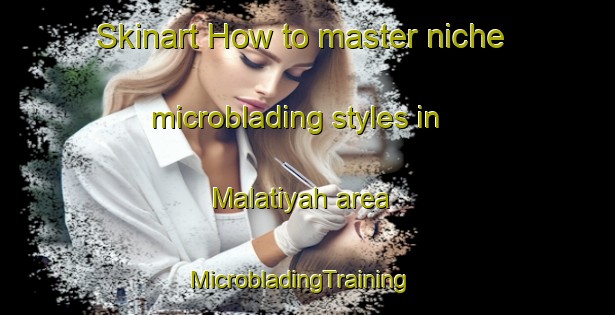 Skinart How to master niche microblading styles in Malatiyah area | MicrobladingTraining | MicrobladingClasses | SkinartTraining-Egypt