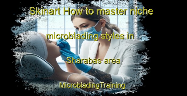 Skinart How to master niche microblading styles in Sharabas area | #MicrobladingTraining #MicrobladingClasses #SkinartTraining-Egypt