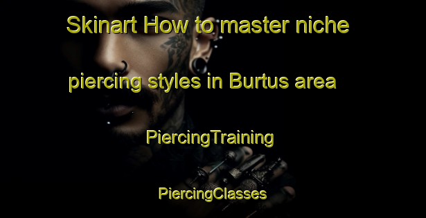 Skinart How to master niche piercing styles in Burtus area | #PiercingTraining #PiercingClasses #SkinartTraining-Egypt