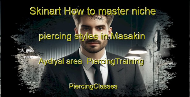 Skinart How to master niche piercing styles in Masakin Aydiyal area | PiercingTraining | PiercingClasses | SkinartTraining-Egypt