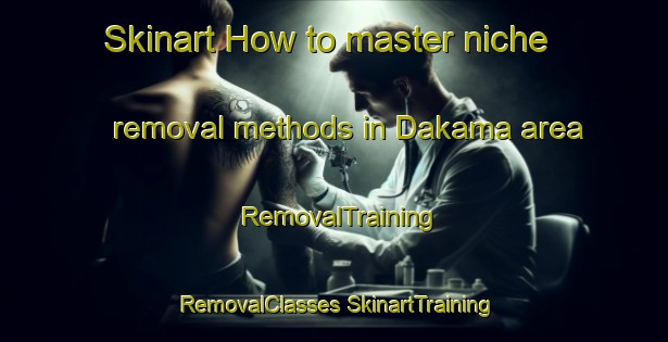 Skinart How to master niche removal methods in Dakama area | #RemovalTraining #RemovalClasses #SkinartTraining-Egypt