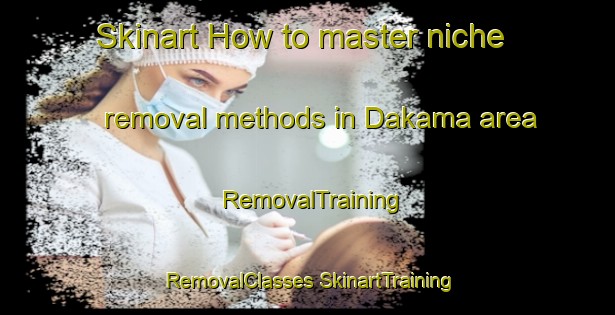 Skinart How to master niche removal methods in Dakama area | #RemovalTraining #RemovalClasses #SkinartTraining-Egypt