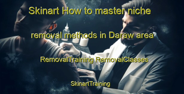 Skinart How to master niche removal methods in Daraw area | #RemovalTraining #RemovalClasses #SkinartTraining-Egypt