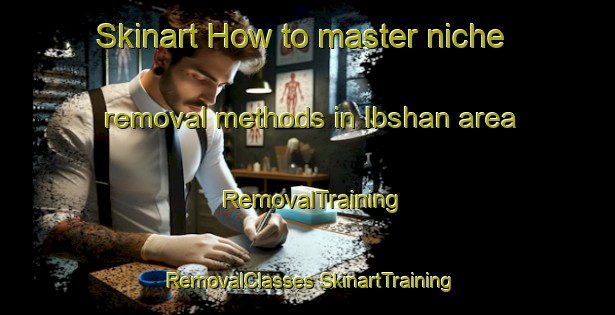 Skinart How to master niche removal methods in Ibshan area | #RemovalTraining #RemovalClasses #SkinartTraining-Egypt