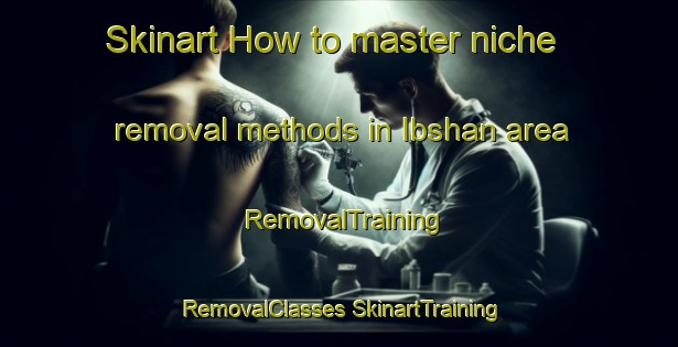 Skinart How to master niche removal methods in Ibshan area | #RemovalTraining #RemovalClasses #SkinartTraining-Egypt