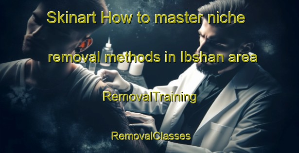 Skinart How to master niche removal methods in Ibshan area | RemovalTraining | RemovalClasses | SkinartTraining-Egypt