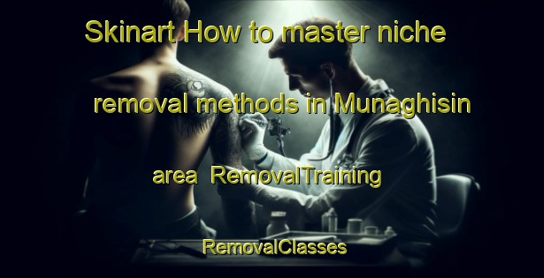 Skinart How to master niche removal methods in Munaghisin area | RemovalTraining | RemovalClasses | SkinartTraining-Egypt