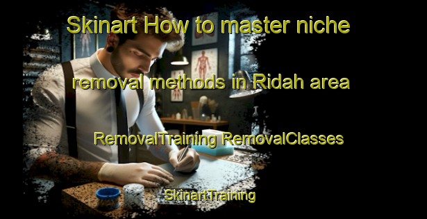 Skinart How to master niche removal methods in Ridah area | #RemovalTraining #RemovalClasses #SkinartTraining-Egypt