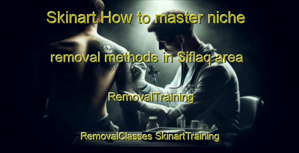 Skinart How to master niche removal methods in Siflaq area | #RemovalTraining #RemovalClasses #SkinartTraining-Egypt