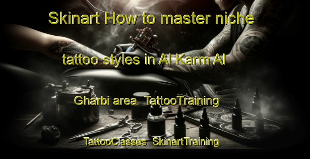 Skinart How to master niche tattoo styles in Al Karm Al Gharbi area | TattooTraining | TattooClasses | SkinartTraining-Egypt