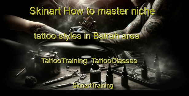 Skinart How to master niche tattoo styles in Batrah area | TattooTraining | TattooClasses | SkinartTraining-Egypt