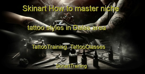 Skinart How to master niche tattoo styles in Dalas area | TattooTraining | TattooClasses | SkinartTraining-Egypt