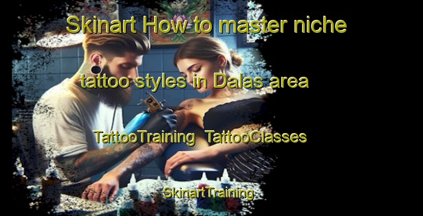 Skinart How to master niche tattoo styles in Dalas area | TattooTraining | TattooClasses | SkinartTraining-Egypt
