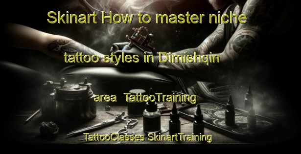 Skinart How to master niche tattoo styles in Dimishqin area | #TattooTraining #TattooClasses #SkinartTraining-Egypt