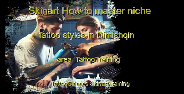 Skinart How to master niche tattoo styles in Dimishqin area | #TattooTraining #TattooClasses #SkinartTraining-Egypt